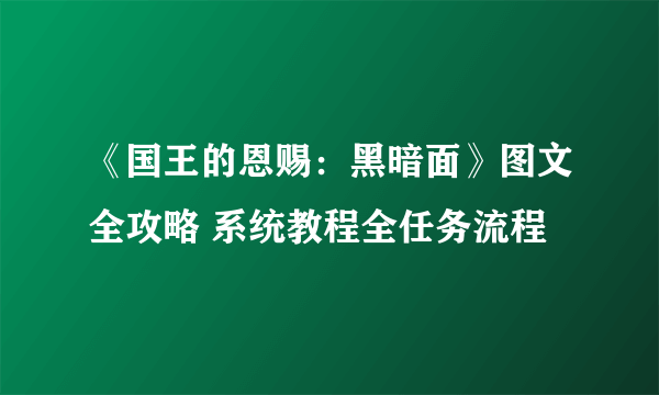 《国王的恩赐：黑暗面》图文全攻略 系统教程全任务流程