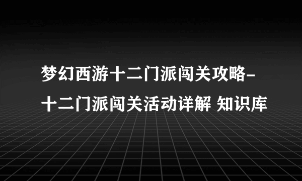 梦幻西游十二门派闯关攻略-十二门派闯关活动详解 知识库