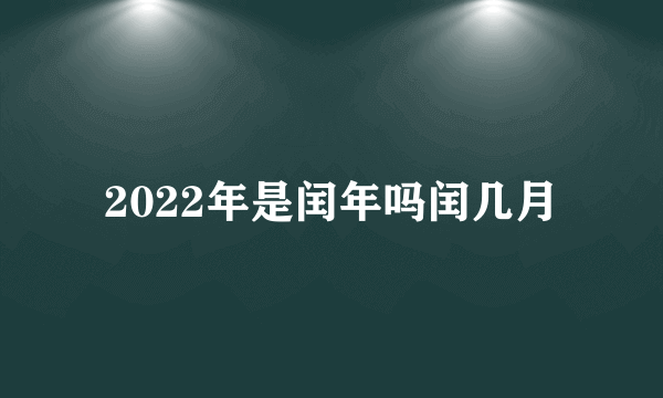 2022年是闰年吗闰几月