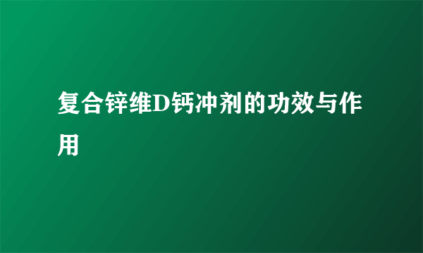 复合锌维D钙冲剂的功效与作用