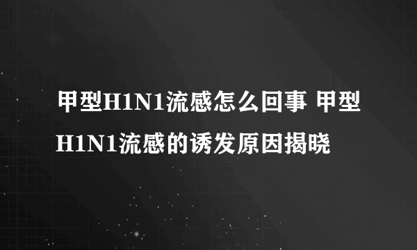 甲型H1N1流感怎么回事 甲型H1N1流感的诱发原因揭晓