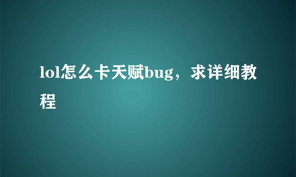 lol怎么卡天赋bug，求详细教程