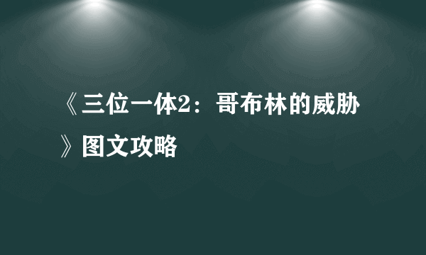 《三位一体2：哥布林的威胁》图文攻略