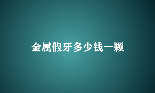 金属假牙多少钱一颗