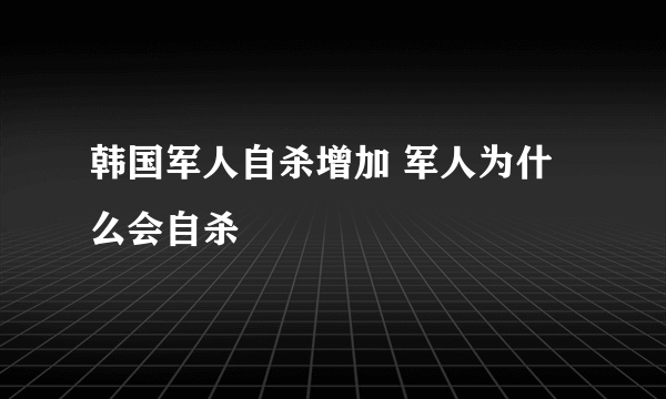 韩国军人自杀增加 军人为什么会自杀