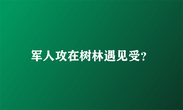 军人攻在树林遇见受？