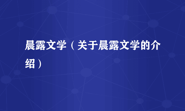 晨露文学（关于晨露文学的介绍）