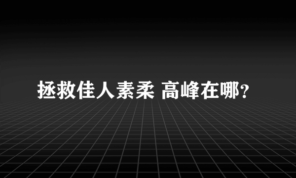 拯救佳人素柔 高峰在哪？