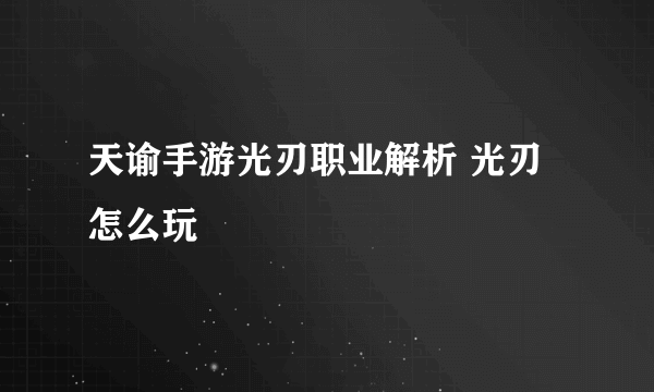 天谕手游光刃职业解析 光刃怎么玩