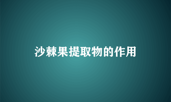 沙棘果提取物的作用