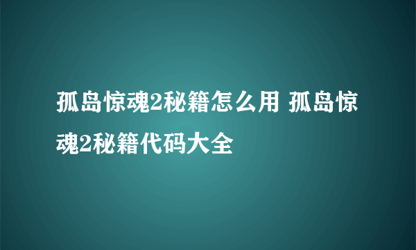 孤岛惊魂2秘籍怎么用 孤岛惊魂2秘籍代码大全