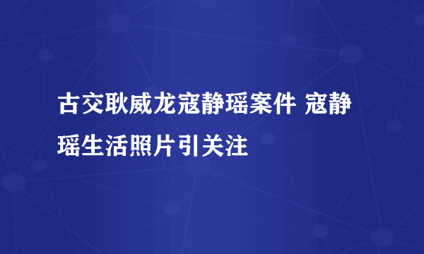 古交耿威龙寇静瑶案件 寇静瑶生活照片引关注