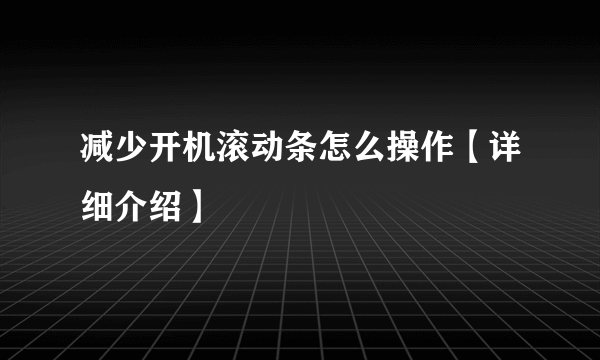 减少开机滚动条怎么操作【详细介绍】