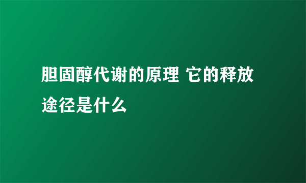 胆固醇代谢的原理 它的释放途径是什么