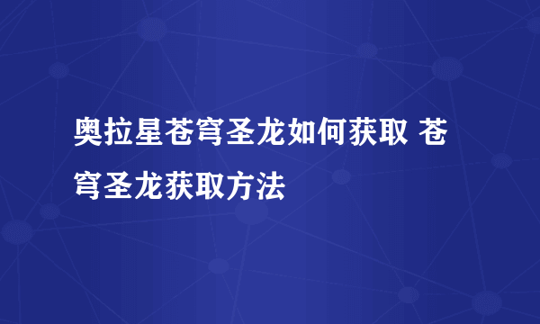 奥拉星苍穹圣龙如何获取 苍穹圣龙获取方法