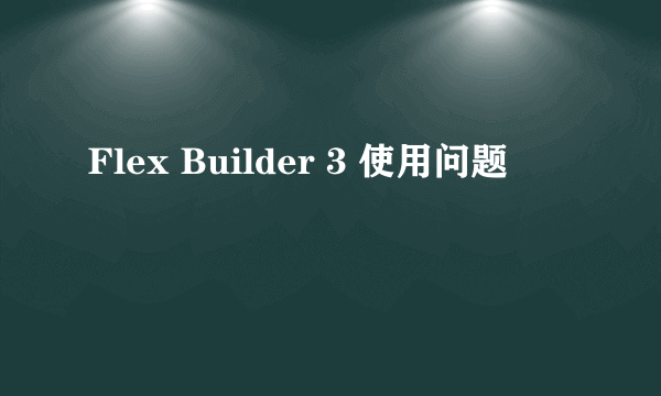 Flex Builder 3 使用问题