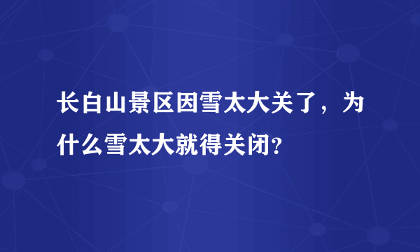 长白山景区因雪太大关了，为什么雪太大就得关闭？