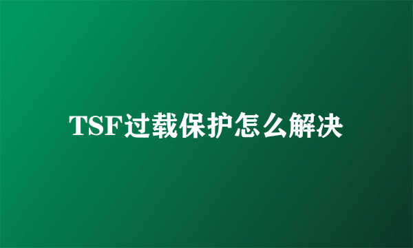 TSF过载保护怎么解决