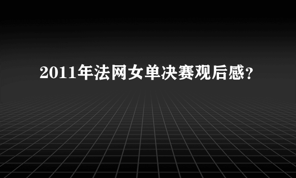 2011年法网女单决赛观后感？