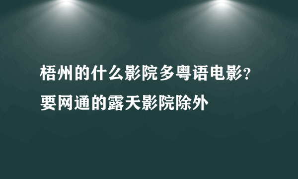 梧州的什么影院多粤语电影？要网通的露天影院除外