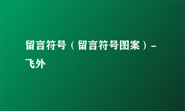 留言符号（留言符号图案）-飞外