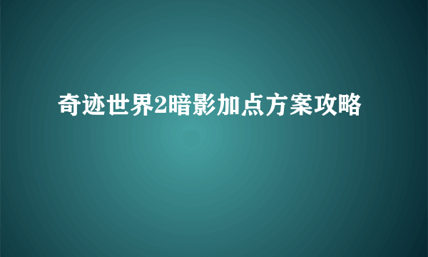 奇迹世界2暗影加点方案攻略