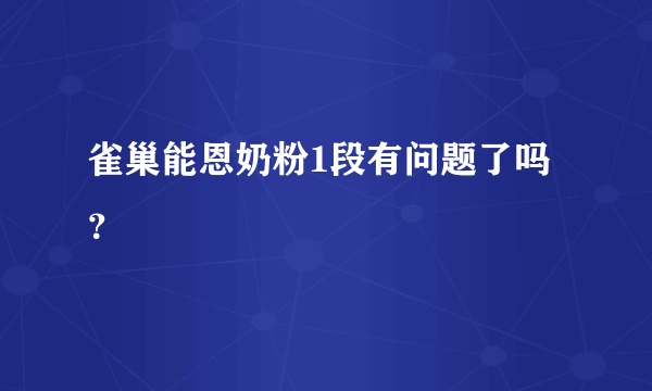 雀巢能恩奶粉1段有问题了吗？