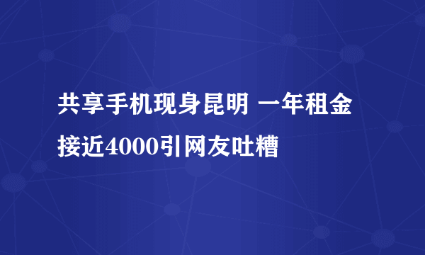 共享手机现身昆明 一年租金接近4000引网友吐糟