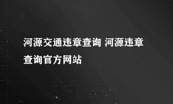 河源交通违章查询 河源违章查询官方网站