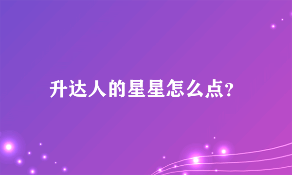 升达人的星星怎么点？