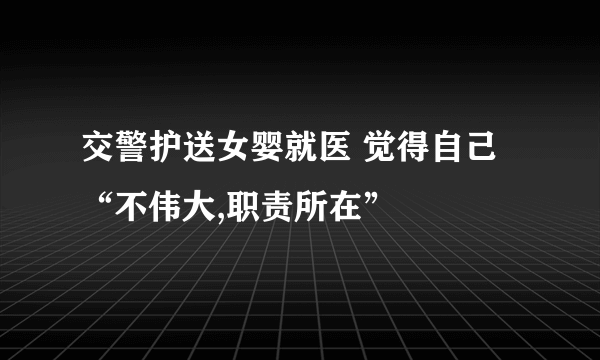 交警护送女婴就医 觉得自己“不伟大,职责所在”