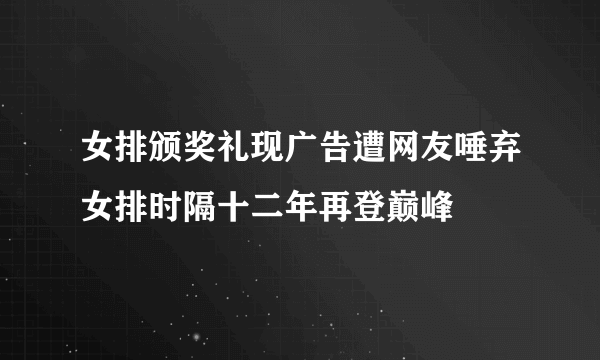 女排颁奖礼现广告遭网友唾弃女排时隔十二年再登巅峰