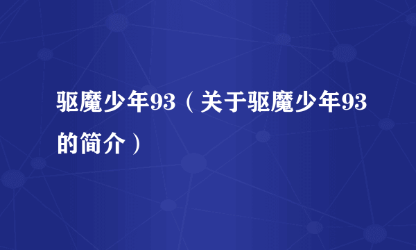 驱魔少年93（关于驱魔少年93的简介）