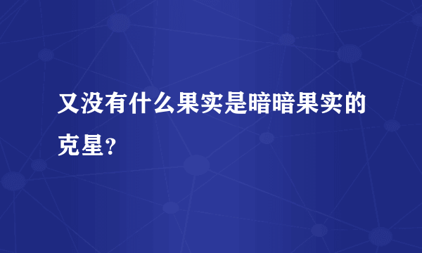 又没有什么果实是暗暗果实的克星？