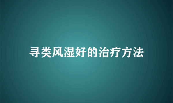 寻类风湿好的治疗方法