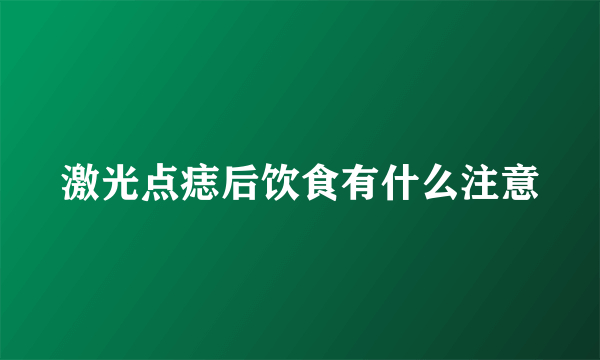 激光点痣后饮食有什么注意