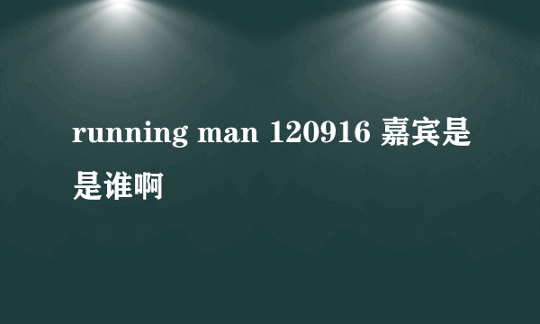 running man 120916 嘉宾是是谁啊