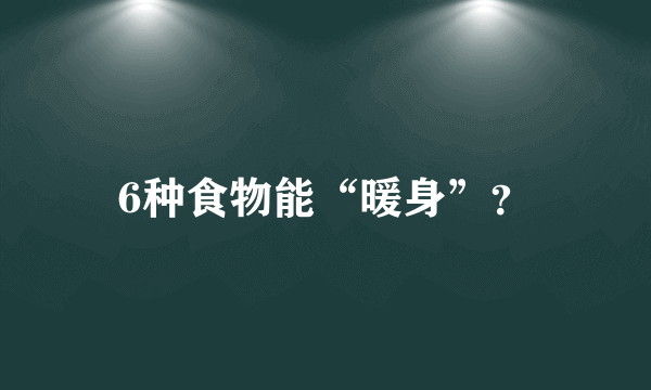 6种食物能“暖身”？