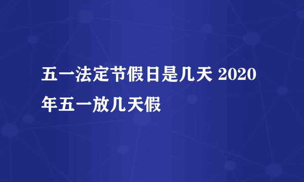 五一法定节假日是几天 2020年五一放几天假