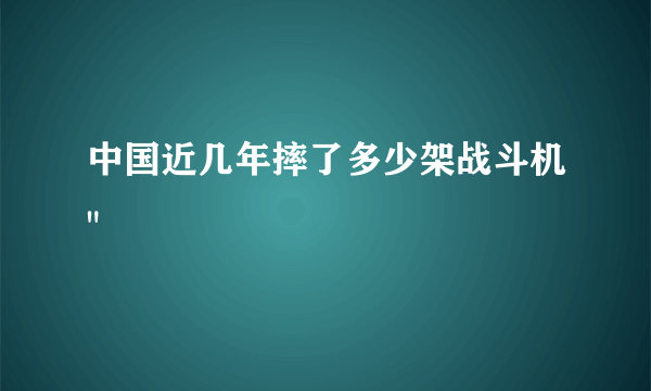 中国近几年摔了多少架战斗机