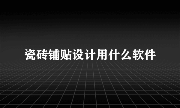 瓷砖铺贴设计用什么软件