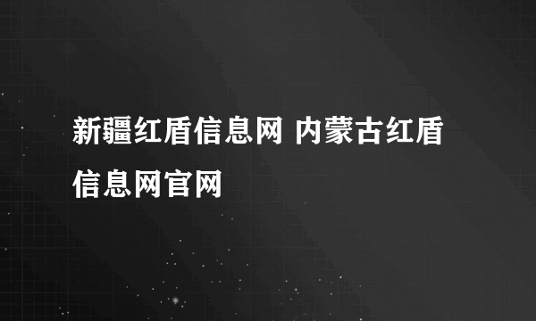 新疆红盾信息网 内蒙古红盾信息网官网