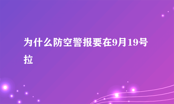 为什么防空警报要在9月19号拉