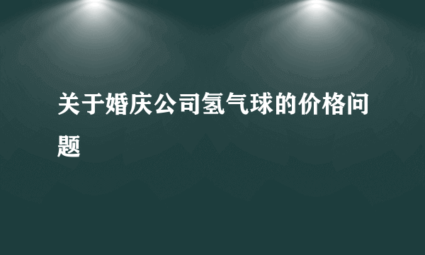 关于婚庆公司氢气球的价格问题