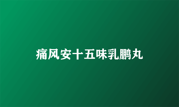 痛风安十五味乳鹏丸