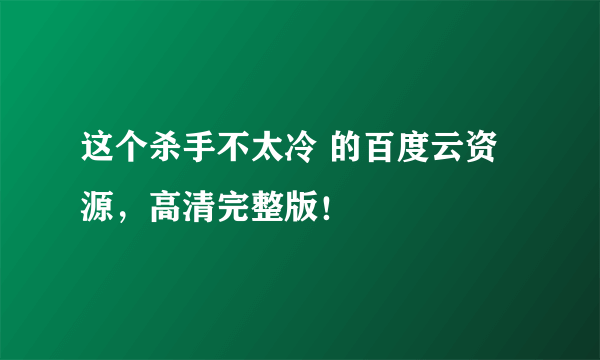 这个杀手不太冷 的百度云资源，高清完整版！