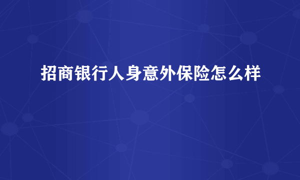 招商银行人身意外保险怎么样