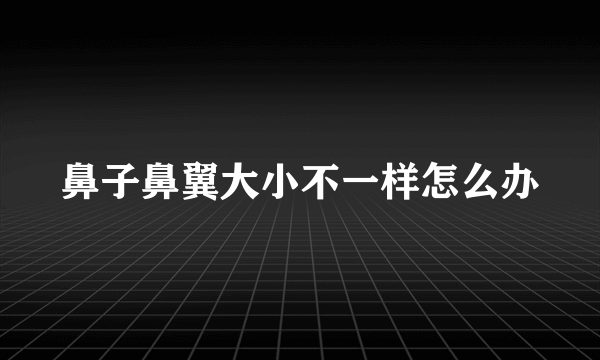 鼻子鼻翼大小不一样怎么办