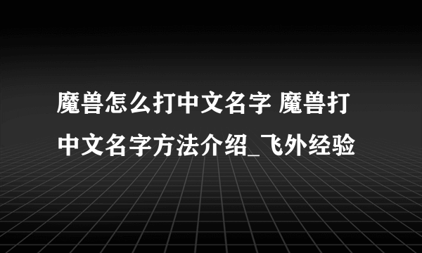 魔兽怎么打中文名字 魔兽打中文名字方法介绍_飞外经验