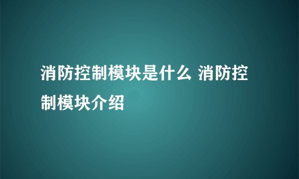 消防控制模块是什么 消防控制模块介绍